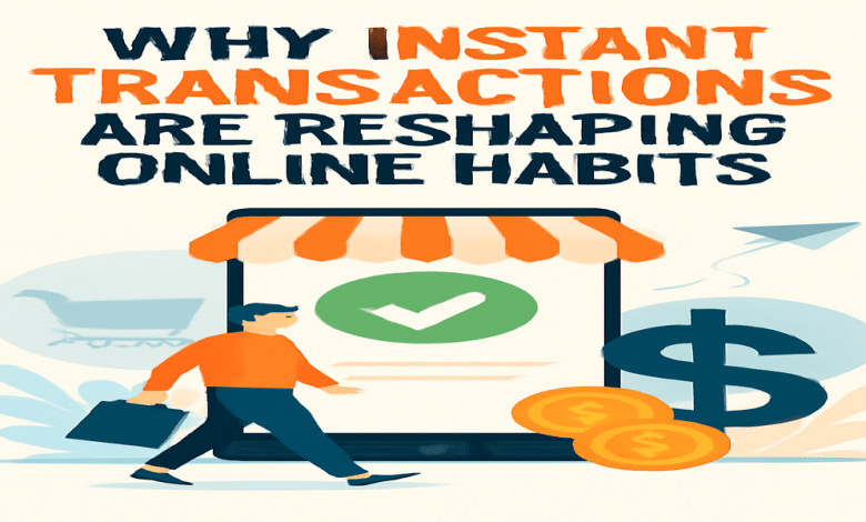 Why Instant Transactions Are Reshaping Online Habits